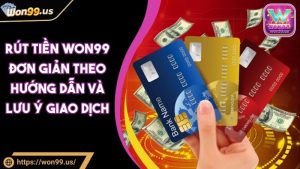 Rút Tiền WON99 – Lưu ý khi giao dịch an toàn cho bet thủ